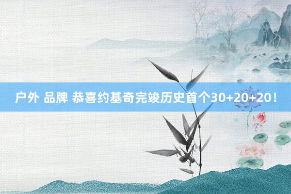 户外 品牌 恭喜约基奇完竣历史首个30+20+20！