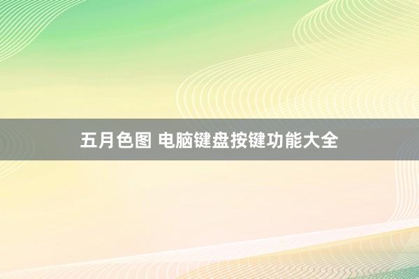 五月色图 电脑键盘按键功能大全