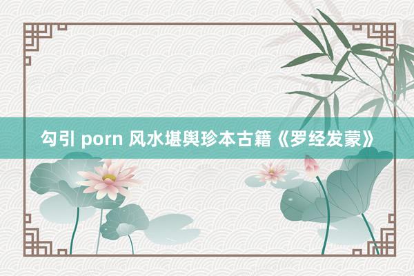 勾引 porn 风水堪舆珍本古籍《罗经发蒙》