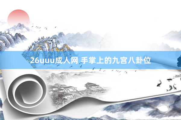26uuu成人网 手掌上的九宫八卦位